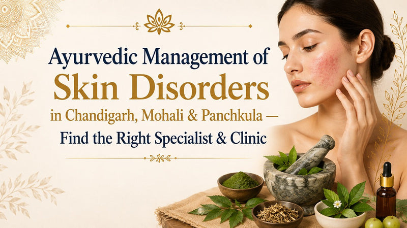 Ayurvedic Management of Skin Disorders in Chandigarh, Mohali & Panchkula — Find the Right Specialist & Clinic